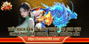 Thử thách bắn cá long vương Sun win: Chinh phục đại dương, nhận thưởng lớn