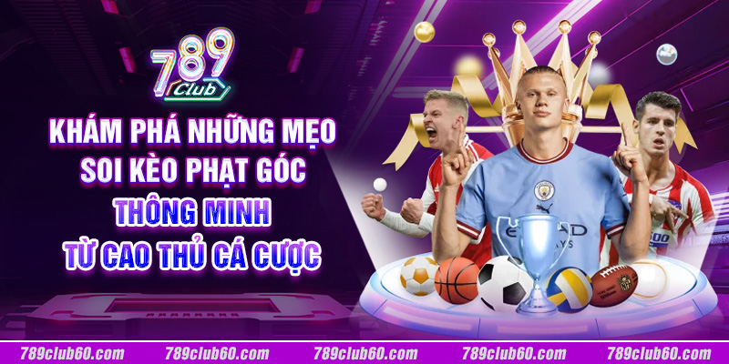 Khám phá những mẹo soi kèo phạt góc thông minh từ cao thủ cá cược