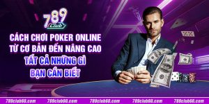 Cách chơi Poker online từ cơ bản đến nâng cao: Tất cả những gì bạn cần biết